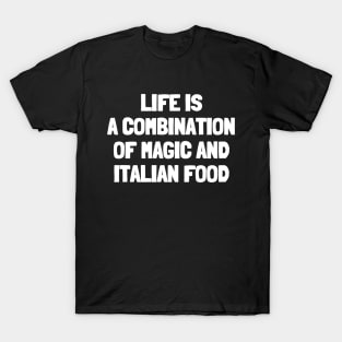 Life is a combination of magic and italian food T-Shirt